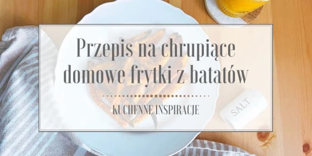 Ile smażyć frytki z batatów, aby były idealnie chrupiące? Ile smażyć frytki z batatów, aby były idealnie chrupiące?